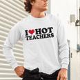 I Love Hot Teachers Men Women Unisex Long Sleeve T-Shirt, gift for family, gift for coworker
