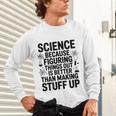 Science Because Figuring Things Out Teacher Scientific Adult Unisex Long Sleeve T-Shirt, gift for family, gift for coworker