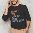 Admit It You Low Key Love Math Bruh Teacher Nerdy Math Unisex Long Sleeve T-Shirt, funny gift Admit It You Low Key Love Math Bruh Teacher Nerdy Math Unisex Long Sleeve T-Shirt, funny gift