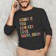 Admit It You Low Key Love Math Bruh Math Teacher Unisex Long Sleeve T-Shirt, funny gift