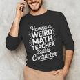 Algebra Lover Having A Weird Math Teacher Builds Character Unisex Long Sleeve T-Shirt, funny gift Algebra Lover Having A Weird Math Teacher Builds Character Unisex Long Sleeve T-Shirt, funny gift