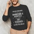 Art Teacher Christmas Xmas Never Dreamed Marrying Unisex Long Sleeve T-Shirt, funny gift Art Teacher Christmas Xmas Never Dreamed Marrying Unisex Long Sleeve T-Shirt, funny gift