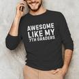 Awesome Like My 7th Grader Seventh Grade Teacher Unisex Long Sleeve T-Shirt, funny gift Awesome Like My 7th Grader Seventh Grade Teacher Unisex Long Sleeve T-Shirt, funny gift