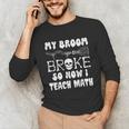 My Broom Broke So Now I Teach Math Halloween Teacher Costume For Men Women Unisex Long Sleeve T-Shirt, funny gift