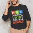 Bruh Did You Even Show Your Work For Science Teachers For Men Women Unisex Long Sleeve T-Shirt, funny gift Bruh Did You Even Show Your Work For Science Teachers For Men Women Unisex Long Sleeve T-Shirt, funny gift