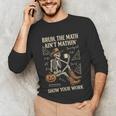 Bruh The Math Ain’t Mathin Halloween Skeleton Math Teacher Unisex Long Sleeve T-Shirt, funny gift Bruh The Math Ain’t Mathin Halloween Skeleton Math Teacher Unisex Long Sleeve T-Shirt, funny gift
