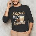 Coffee Teach Repeat Teacher Unisex Long Sleeve T-Shirt, funny gift Coffee Teach Repeat Teacher Unisex Long Sleeve T-Shirt, funny gift
