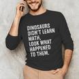 Dinosaurs Didn't Learn Math Math Teacher Unisex Long Sleeve T-Shirt, funny gift Dinosaurs Didn't Learn Math Math Teacher Unisex Long Sleeve T-Shirt, funny gift