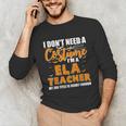 I Don't Need A Costume I'm A ELA Teacher Halloween Unisex Long Sleeve T-Shirt, funny gift I Don't Need A Costume I'm A ELA Teacher Halloween Unisex Long Sleeve T-Shirt, funny gift