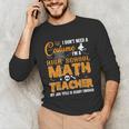 Don't Need Costume I'm A High School Math Teacher Halloween Unisex Long Sleeve T-Shirt, funny gift