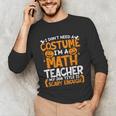 I Don't Need A Costume I'm Math Teacher Costume Halloween Unisex Long Sleeve T-Shirt, funny gift I Don't Need A Costume I'm Math Teacher Costume Halloween Unisex Long Sleeve T-Shirt, funny gift