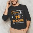 I Don't Need A Costume I'm A Pe Teacher Halloween Men Women Unisex Long Sleeve T-Shirt, funny gift