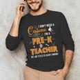 I Don't Need A Costume I'm A Pre-K Teacher Halloween Men Women Unisex Long Sleeve T-Shirt, funny gift I Don't Need A Costume I'm A Pre-K Teacher Halloween Men Women Unisex Long Sleeve T-Shirt, funny gift