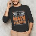 I Don’t Need a Costume Middle School Math Teacher Halloween Unisex Long Sleeve T-Shirt, funny gift I Don’t Need a Costume Middle School Math Teacher Halloween Unisex Long Sleeve T-Shirt, funny gift