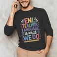English Teaching ENL Teacher Language Is What We Do Unisex Long Sleeve T-Shirt, funny gift English Teaching ENL Teacher Language Is What We Do Unisex Long Sleeve T-Shirt, funny gift