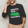 Golf Pun Above Par Teacher School Golfing Men & Women Unisex Long Sleeve T-Shirt, funny gift Golf Pun Above Par Teacher School Golfing Men & Women Unisex Long Sleeve T-Shirt, funny gift