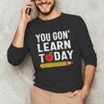 You Gon' Learn Today First Day Of School Teacher Men Women Kids Unisex Long Sleeve T-Shirt, funny gift You Gon' Learn Today First Day Of School Teacher Men Women Kids Unisex Long Sleeve T-Shirt, funny gift