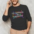 I'd Rather Be Drawing Artist Art Teacher Sketching Lover For Men Women Girls Kids Unisex Long Sleeve T-Shirt, funny gift I'd Rather Be Drawing Artist Art Teacher Sketching Lover For Men Women Girls Kids Unisex Long Sleeve T-Shirt, funny gift
