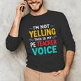 I’m Not Yelling This Is My PE School Teacher Voice I Teach Unisex Long Sleeve T-Shirt, funny gift I’m Not Yelling This Is My PE School Teacher Voice I Teach Unisex Long Sleeve T-Shirt, funny gift