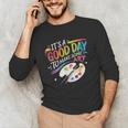 It's A Good Day To Make Some Art Artist Drawing Teacher Unisex Long Sleeve T-Shirt, funny gift
