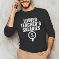 Lower Teacher's Salaries For Men Women Kids Unisex Long Sleeve T-Shirt, funny gift Lower Teacher's Salaries For Men Women Kids Unisex Long Sleeve T-Shirt, funny gift