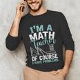 Im A Math Teacher Of Course I Have Problems Teacher Unisex Long Sleeve T-Shirt, funny gift Im A Math Teacher Of Course I Have Problems Teacher Unisex Long Sleeve T-Shirt, funny gift