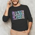 Math Teacher Im a Math Teacher Of Course I Have Problems Unisex Long Sleeve T-Shirt, funny gift Math Teacher Im a Math Teacher Of Course I Have Problems Unisex Long Sleeve T-Shirt, funny gift