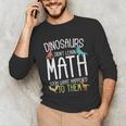 Math Teacher Dinosaurs Didn't Learn Math Mathematics Unisex Long Sleeve T-Shirt, funny gift