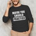 Maybe You Should Practice Music Teacher Band Director Unisex Long Sleeve T-Shirt, funny gift Maybe You Should Practice Music Teacher Band Director Unisex Long Sleeve T-Shirt, funny gift