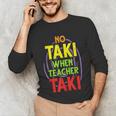 No Taki When Teacher Taki Education Classroom Teacher Unisex Long Sleeve T-Shirt, funny gift No Taki When Teacher Taki Education Classroom Teacher Unisex Long Sleeve T-Shirt, funny gift