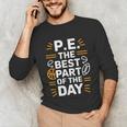 PE School Gym Teacher PE The Bests Part Of The Day Unisex Long Sleeve T-Shirt, funny gift PE School Gym Teacher PE The Bests Part Of The Day Unisex Long Sleeve T-Shirt, funny gift