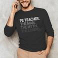 PE Teacher The Man Myth Legend Unisex Long Sleeve T-Shirt, funny gift
