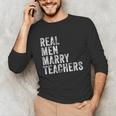 Real Men Marry Teachers Future Husband Wife Engagement Unisex Long Sleeve T-Shirt, funny gift