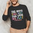 The More You Say The Less We Play PE Teacher Men Women Unisex Long Sleeve T-Shirt, funny gift The More You Say The Less We Play PE Teacher Men Women Unisex Long Sleeve T-Shirt, funny gift
