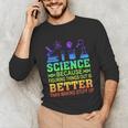 Science Teacher Because Figuring Things Out Is Better Than Unisex Long Sleeve T-Shirt, funny gift