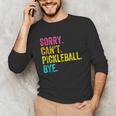 Sorry Can't Pickleball Bye Teacher Student Sport Unisex Long Sleeve T-Shirt, funny gift