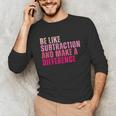 Be Like Subtraction And Make A Difference Math Teacher Unisex Long Sleeve T-Shirt, funny gift Be Like Subtraction And Make A Difference Math Teacher Unisex Long Sleeve T-Shirt, funny gift