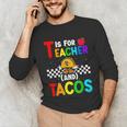 T Is For Teacher And Tacos For Teacher & Tacos Lovers Unisex Long Sleeve T-Shirt, funny gift