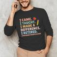 I Came I Taught I Made a Difference Proud Retired Teacher Unisex Long Sleeve T-Shirt, funny gift