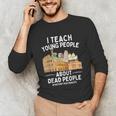 I Teach Young People About Dead People History Teachers Unisex Long Sleeve T-Shirt, funny gift I Teach Young People About Dead People History Teachers Unisex Long Sleeve T-Shirt, funny gift
