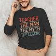 Teacher The Man The Myth The Legend School Holiday Teacher Unisex Long Sleeve T-Shirt, funny gift Teacher The Man The Myth The Legend School Holiday Teacher Unisex Long Sleeve T-Shirt, funny gift