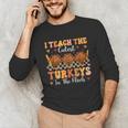 Thanksgiving Teacher I Teach The Cutest Turkeys In The Flock Unisex Long Sleeve T-Shirt, funny gift