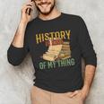 History Is Kind Of My Thing Historian Historic Teacher Job Unisex Long Sleeve T-Shirt, funny gift