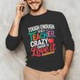 Tough Enough To Be A Teacher Crazy Enough To Love It Unisex Long Sleeve T-Shirt, funny gift