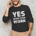 Yes Show Your Work Gteat Testing Math Teacher T-Shirt Unisex Long Sleeve T-Shirt, funny gift