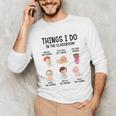 Daycare Preschool Infant Teacher Thing I Do In The Classroom Unisex Long Sleeve T-Shirt, funny gift