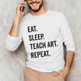 Eat Sleep Teach Art Repeat Teaching Art Teacher Unisex Long Sleeve T-Shirt, funny gift