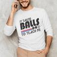 It Takes Balls To Teach PE Gym Teacher Unisex Long Sleeve T-Shirt, funny gift