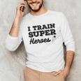I Train Superheroes For Teacher Coach Men Women Unisex Long Sleeve T-Shirt, funny gift