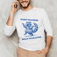 Weird Teachers Build Character Shirt Raccoon Dancing Unisex Long Sleeve T-Shirt, funny gift Weird Teachers Build Character Shirt Raccoon Dancing Unisex Long Sleeve T-Shirt, funny gift